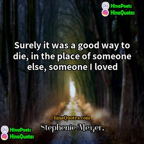 Stephenie Meyer Quotes | Surely it was a good way to
